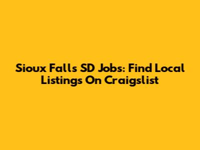 Sioux Falls SD Jobs: Find Local Listings On Craigslist