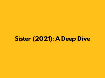 Sister (2021): A Deep Dive