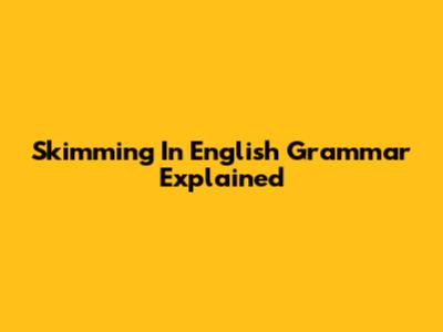 Skimming In English Grammar Explained
