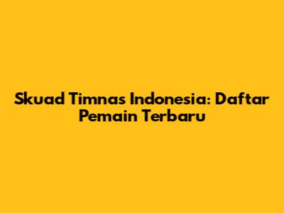 Skuad Timnas Indonesia: Daftar Pemain Terbaru
