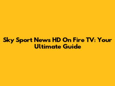 Sky Sport News HD On Fire TV: Your Ultimate Guide