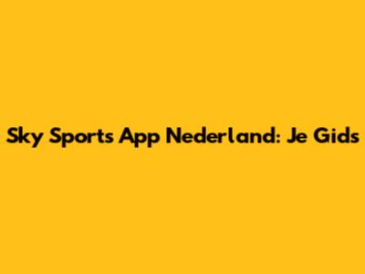 Sky Sports App Nederland: Je Gids