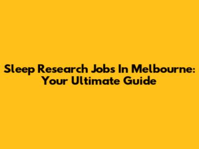 Sleep Research Jobs In Melbourne: Your Ultimate Guide