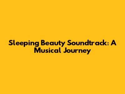Sleeping Beauty Soundtrack: A Musical Journey