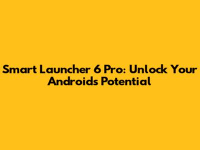 Smart Launcher 6 Pro: Unlock Your Android's Potential