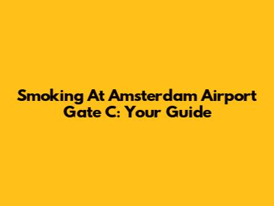 Smoking At Amsterdam Airport Gate C: Your Guide
