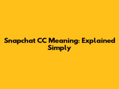 Snapchat CC Meaning: Explained Simply