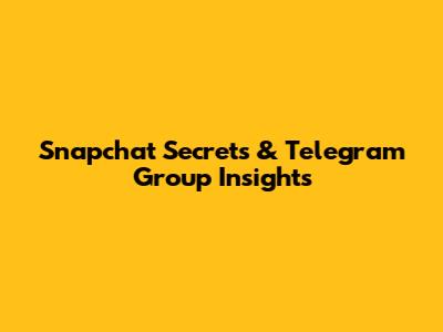Snapchat Secrets & Telegram Group Insights