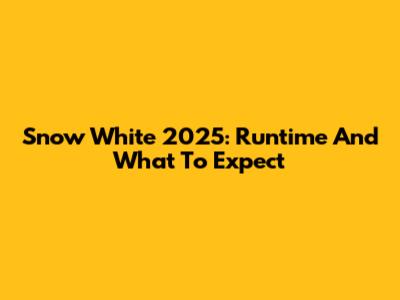 Snow White 2025: Runtime And What To Expect