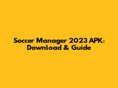 Soccer Manager 2023 APK: Download & Guide