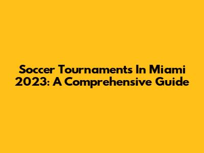 Soccer Tournaments In Miami 2023: A Comprehensive Guide