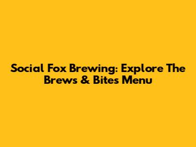 Social Fox Brewing: Explore The Brews & Bites Menu
