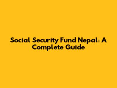 Social Security Fund Nepal: A Complete Guide