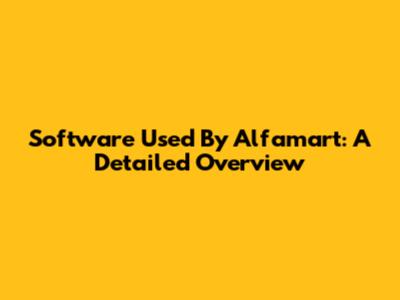 Software Used By Alfamart: A Detailed Overview