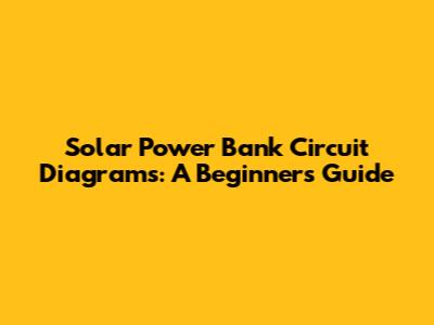 Solar Power Bank Circuit Diagrams: A Beginner's Guide