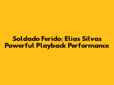 Soldado Ferido: Elias Silva's Powerful Playback Performance