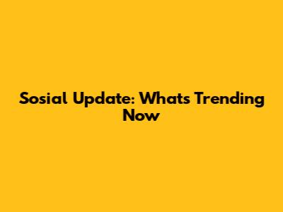 Sosial Update: What's Trending Now
