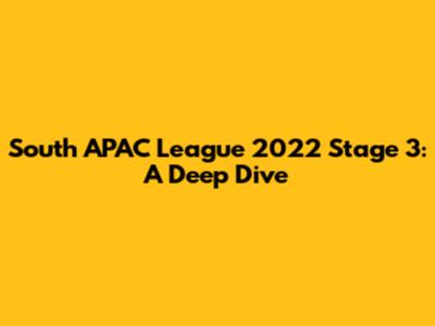 South APAC League 2022 Stage 3: A Deep Dive