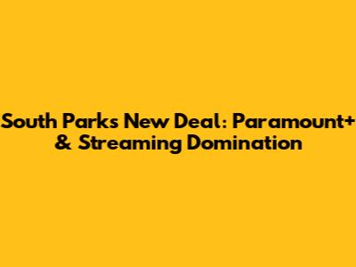 South Park's New Deal: Paramount+ & Streaming Domination
