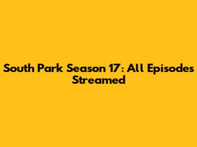 South Park Season 17: All Episodes Streamed