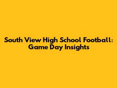 South View High School Football: Game Day Insights