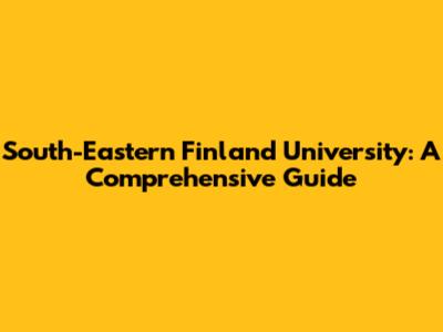 South-Eastern Finland University: A Comprehensive Guide