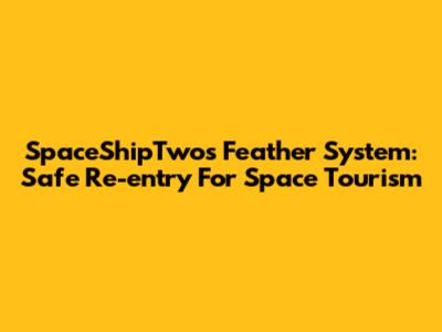 SpaceShipTwo's Feather System: Safe Re-entry For Space Tourism