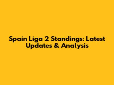 Spain Liga 2 Standings: Latest Updates & Analysis