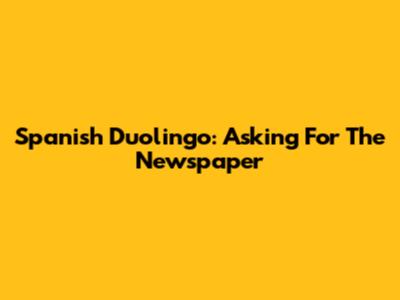 Spanish Duolingo: Asking For The Newspaper
