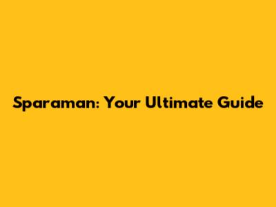 Sparaman: Your Ultimate Guide