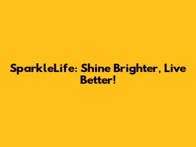 SparkleLife: Shine Brighter, Live Better!
