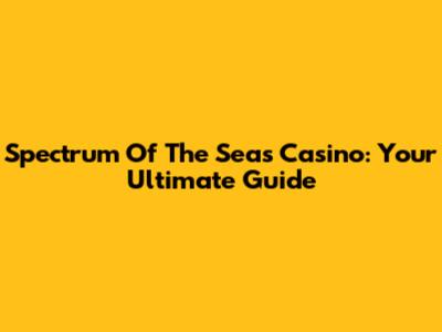 Spectrum Of The Seas Casino: Your Ultimate Guide