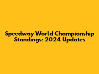Speedway World Championship Standings: 2024 Updates