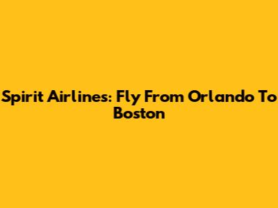 Spirit Airlines: Fly From Orlando To Boston