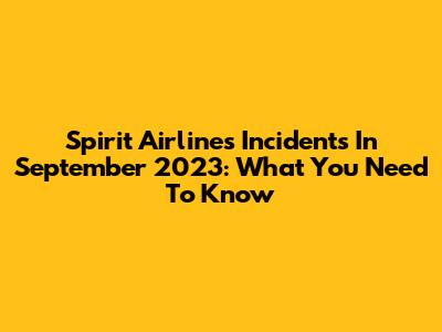 Spirit Airlines Incidents In September 2023: What You Need To Know