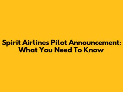 Spirit Airlines Pilot Announcement: What You Need To Know