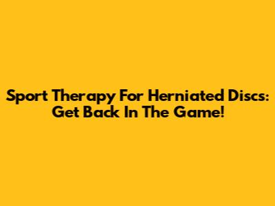 Sport Therapy For Herniated Discs: Get Back In The Game!