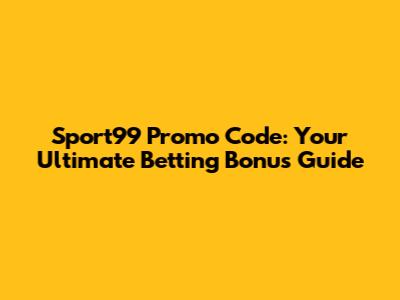 Sport99 Promo Code: Your Ultimate Betting Bonus Guide