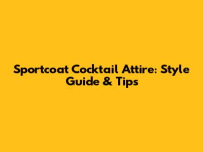 Sportcoat Cocktail Attire: Style Guide & Tips