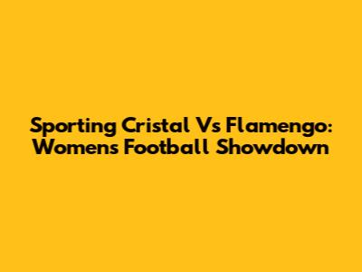 Sporting Cristal Vs Flamengo: Women's Football Showdown