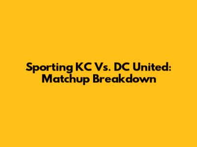 Sporting KC Vs. DC United: Matchup Breakdown