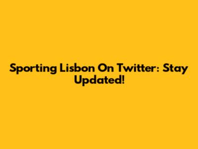 Sporting Lisbon On Twitter: Stay Updated!