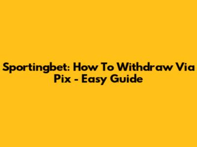 Sportingbet: How To Withdraw Via Pix - Easy Guide