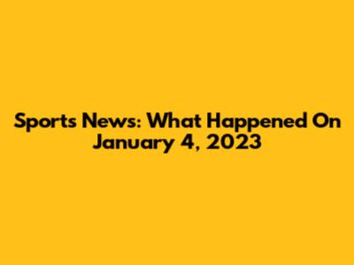 Sports News: What Happened On January 4, 2023