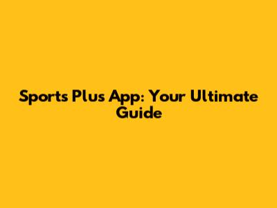 Sports Plus App: Your Ultimate Guide