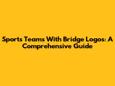 Sports Teams With Bridge Logos: A Comprehensive Guide