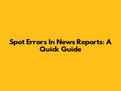 Spot Errors In News Reports: A Quick Guide