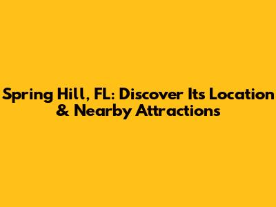 Spring Hill, FL: Discover Its Location & Nearby Attractions