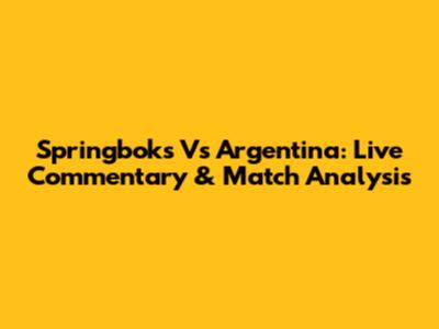 Springboks Vs Argentina: Live Commentary & Match Analysis