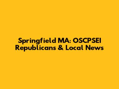 Springfield MA: OSCPSEI Republicans & Local News